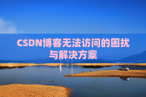 CSDN博客无法访问的困扰与解决方案